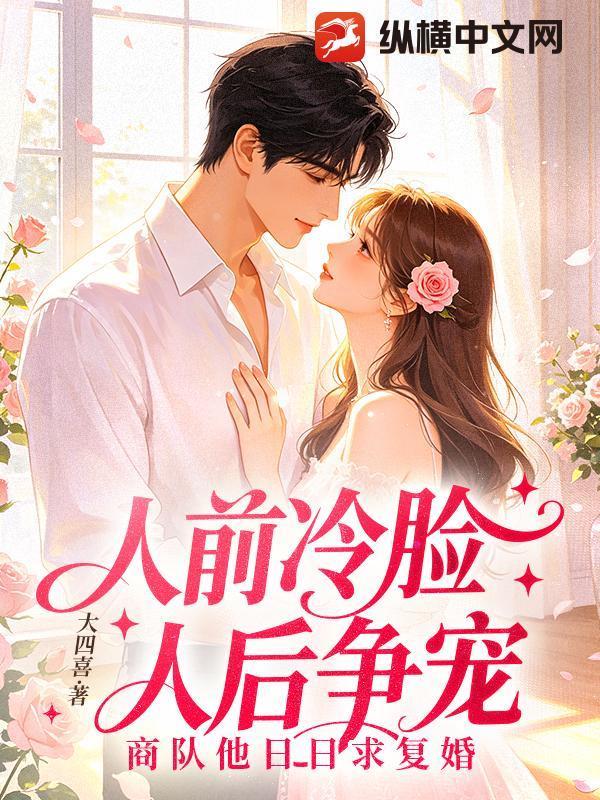 人前冷脸,人后争宠,商队他日日求复婚