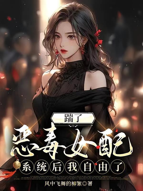 踹了恶毒女配系统后我自由了